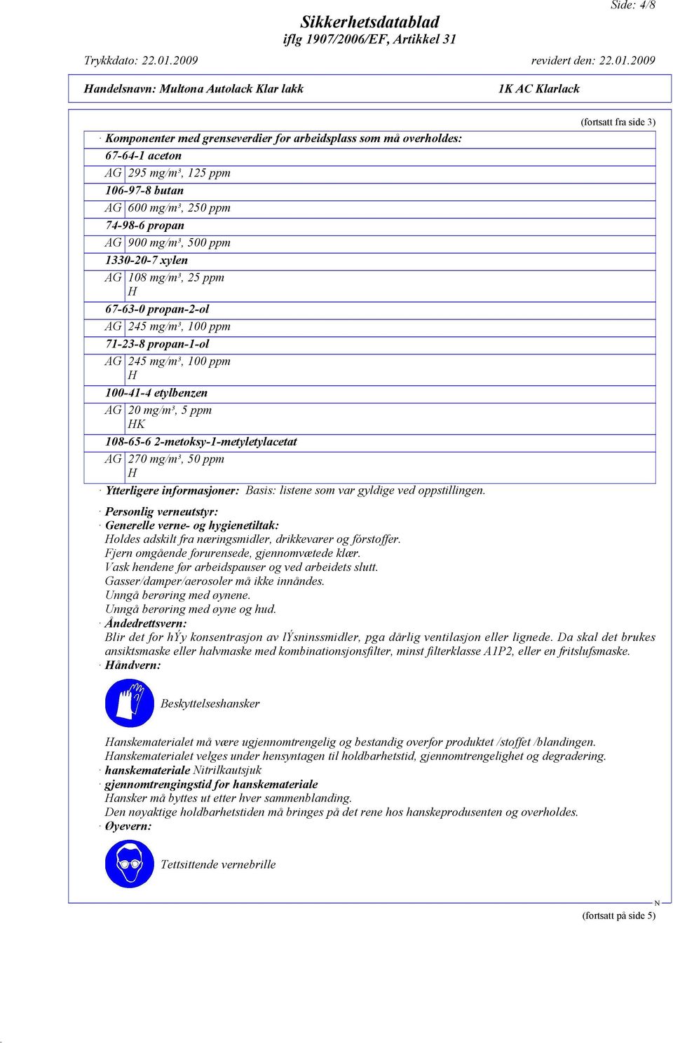 270 mg/m³, 50 ppm H Ytterligere informasjoner: Basis: listene som var gyldige ved oppstillingen.