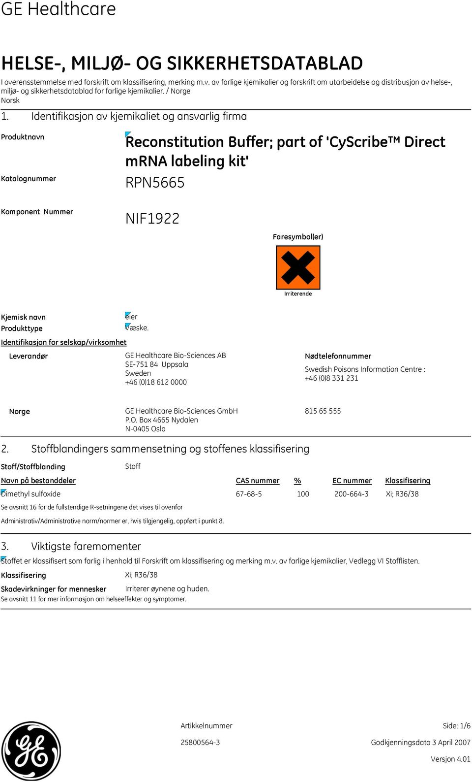 Identifikasjon av kjemikaliet og ansvarlig firma Produktnavn Katalognummer Reconstitution Buffer; part of 'CyScribe Direct mrna labeling kit' Komponent Nummer NIF1922 Faresymbol(er) Irriterende