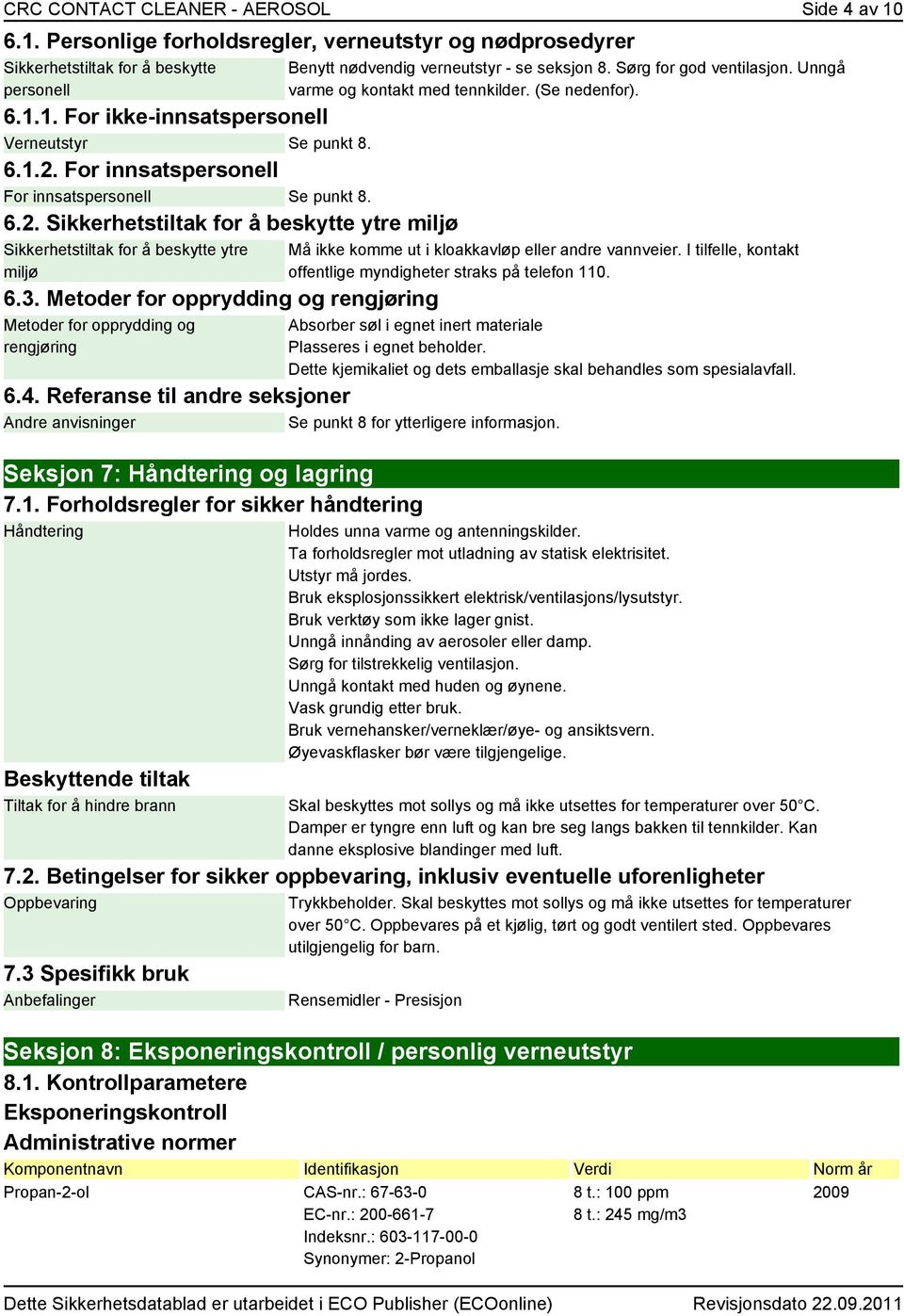 Metoder for opprydding og rengjøring Metoder for opprydding og rengjøring Benytt nødvendig verneutstyr - se seksjon 8. Sørg for god ventilasjon. Unngå varme og kontakt med tennkilder. (Se nedenfor).