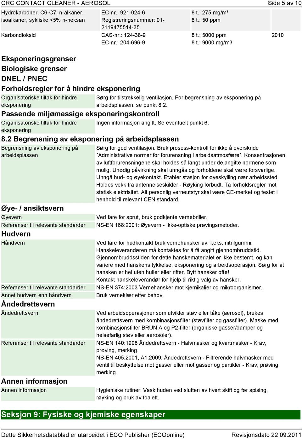 : 204-696-9 Eksponeringsgrenser Biologiske grenser DNEL / PNEC Forholdsregler for å hindre eksponering Organisatoriske tiltak for hindre eksponering Passende miljømessige eksponeringskontroll