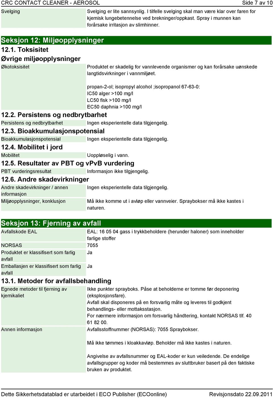 Produktet er skadelig for vannlevende organismer og kan forårsake uønskede langtidsvirkninger i vannmiljøet.