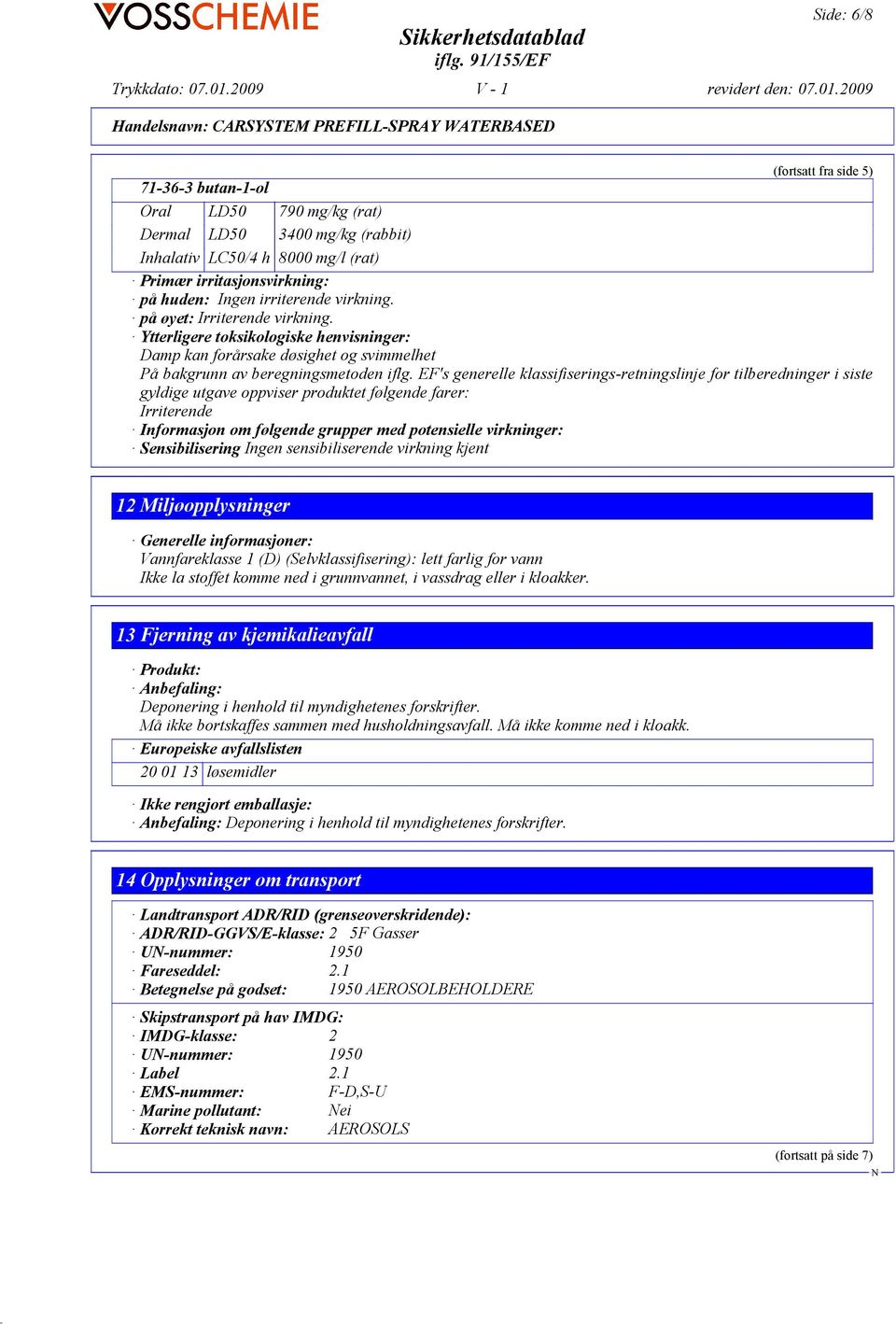 EF's generelle klassifiserings-retningslinje for tilberedninger i siste gyldige utgave oppviser produktet følgende farer: Irriterende Informasjon om følgende grupper med potensielle virkninger: