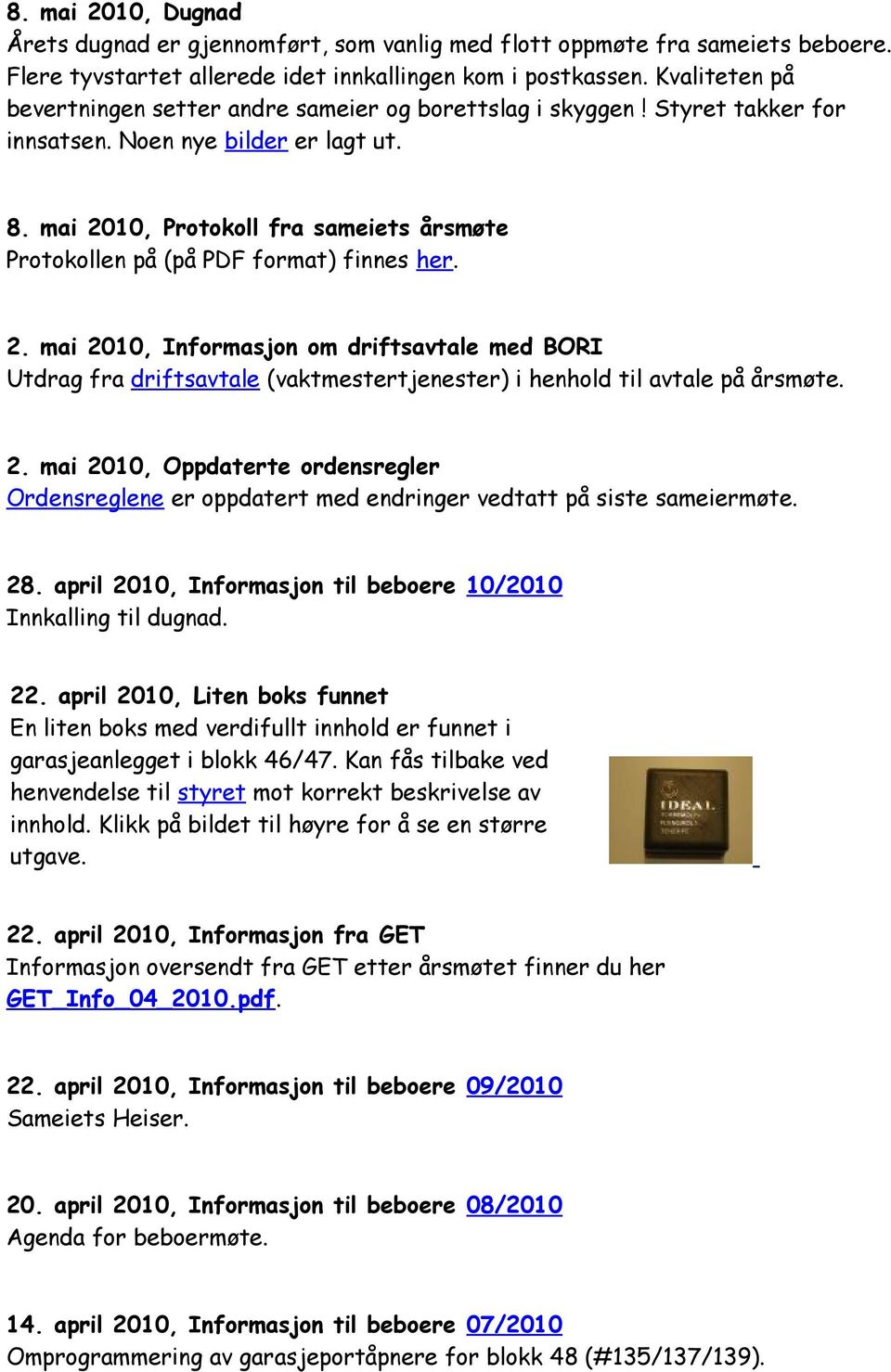 mai 2010, Protokoll fra sameiets årsmøte Protokollen på (på PDF format) finnes her. 2. mai 2010, Informasjon om driftsavtale med BORI Utdrag fra driftsavtale (vaktmestertjenester) i henhold til avtale på årsmøte.