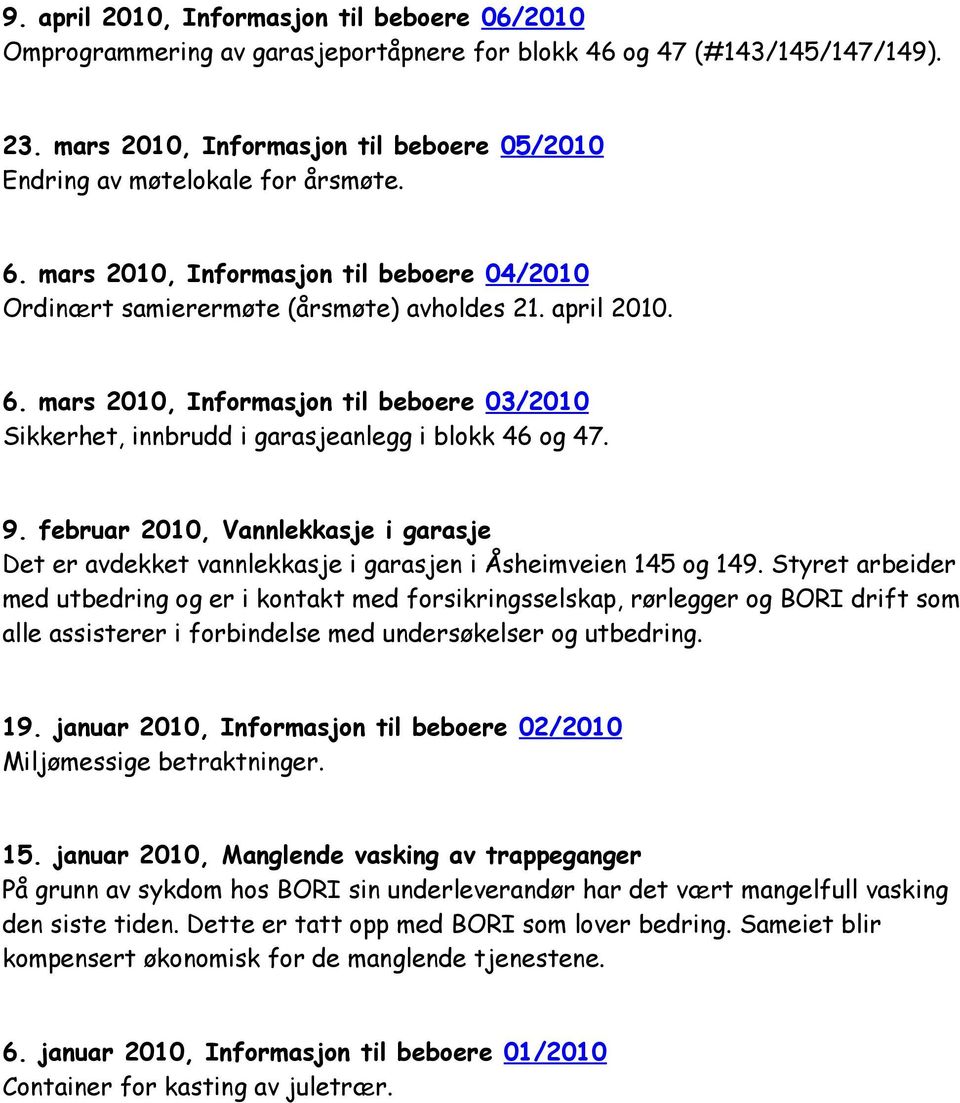 9. februar 2010, Vannlekkasje i garasje Det er avdekket vannlekkasje i garasjen i Åsheimveien 145 og 149.