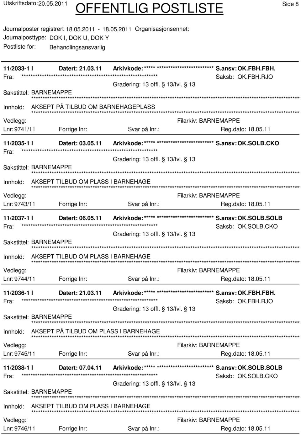 CKO Fra: ************************************************************ Innhold: AKSEPT TILBUD OM PLASS I BARNEHAGE Lnr: 9743/11 Forrige lnr: Svar på lnr.: 11/2037-1 I Datert: 06.05.