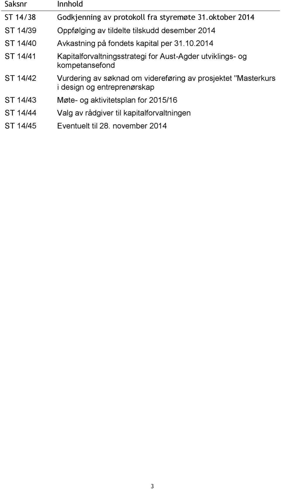 2014 ST 14/41 ST 14/42 Kapitalforvaltningsstrategi for Aust-Agder utviklings- og kompetansefond Vurdering av søknad om