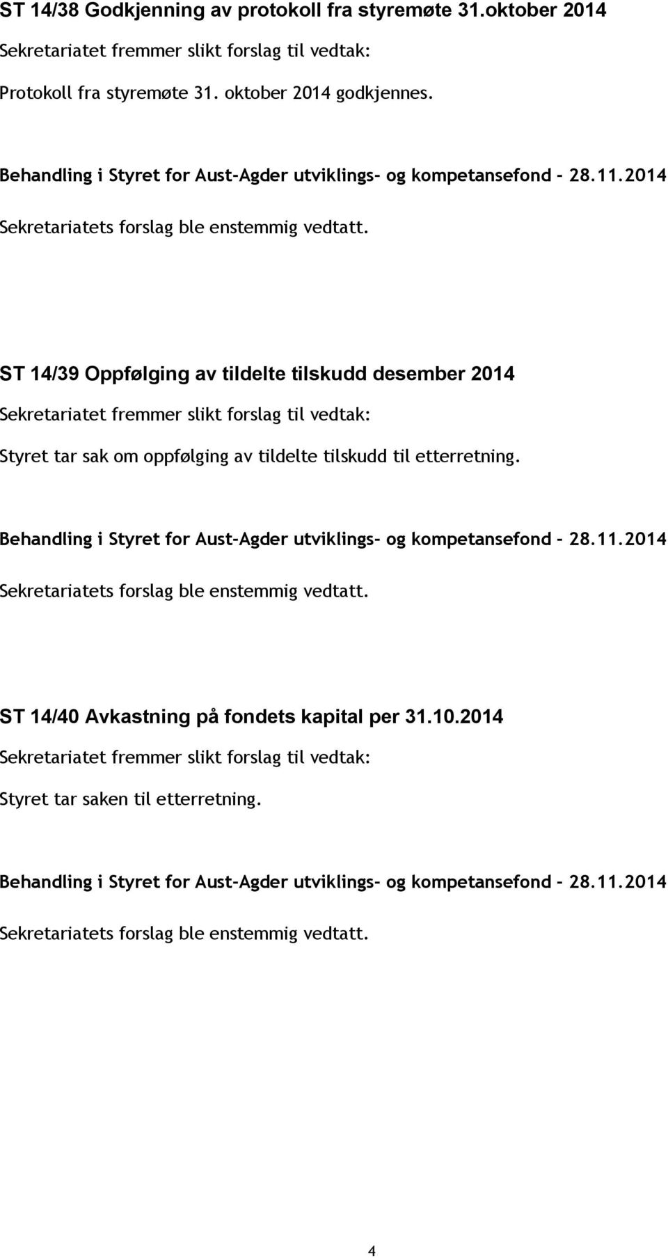 ST 14/39 Oppfølging av tildelte tilskudd desember 2014 Styret tar sak om