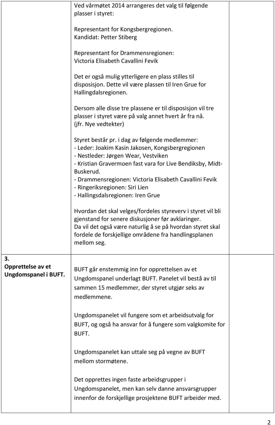 Dette vil være plassen til Iren Grue for Hallingdalsregionen. Dersom alle disse tre plassene er til disposisjon vil tre plasser i styret være på valg annet hvert år fra nå. (jfr.