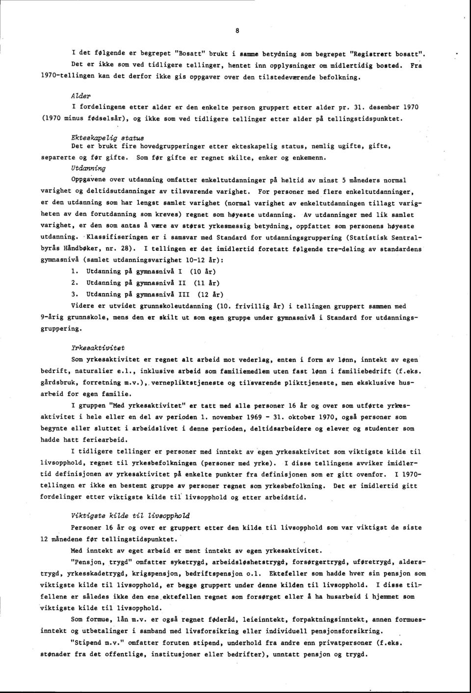 . desember 970 (970 minus fødselsår), og ikke som ved tidligere tellinger etter alder på tellingstidspunktet.