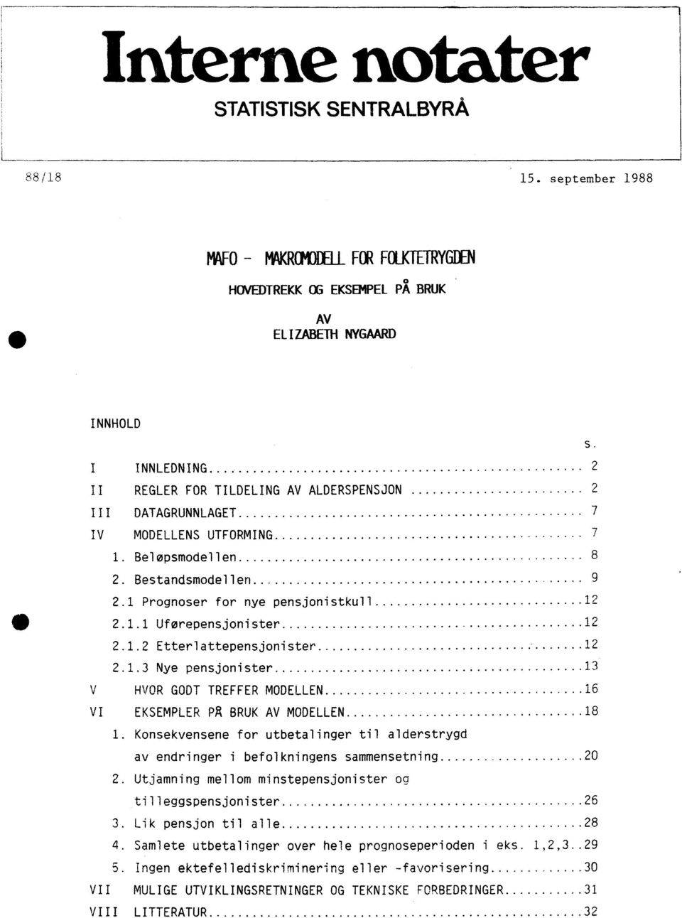 MODELLENS UTFORMING 7 1. Beløpsmodellen 8 2. Bestandsmodellen 9 2.1 Prognoser for nye pensjonistkull 12 411 2.1.1 Uførepensjonister 12 2.1.2 Etterlattepensjonister 12 2.1.3 Nye pensjonister 13 HVOR GODT TREFFER MODELLEN 16 VI EKSEMPLER PA BRUK AV MODELLEN 18 1.