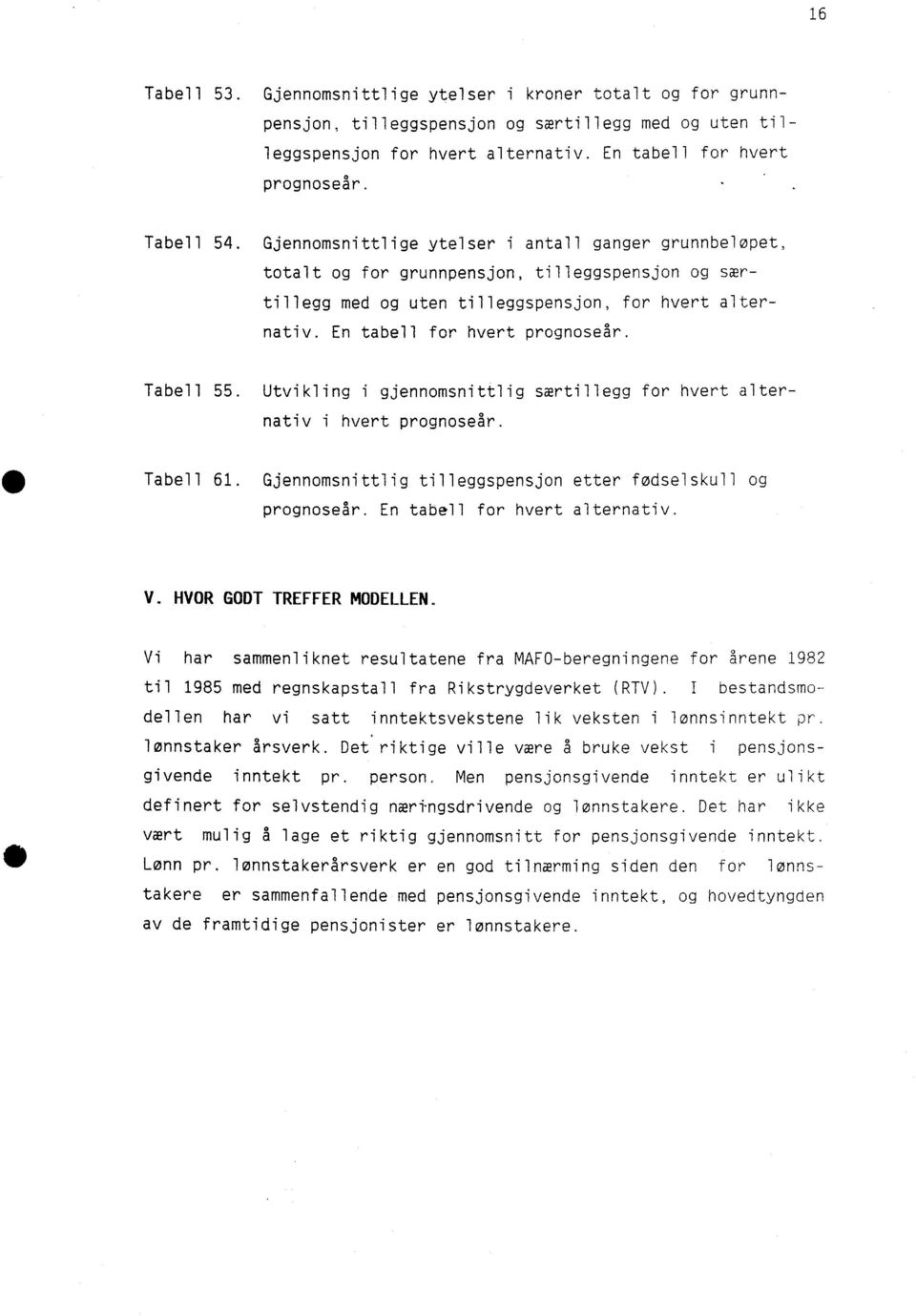 Tabell 55. Utvikling i gjennomsnittlig særtillegg for hvert alternativ i hvert prognoseår. Tabell 61. Gjennomsnittlig tilleggspensjon etter fødselskull og prognoseår. En tabell for hvert alternativ.