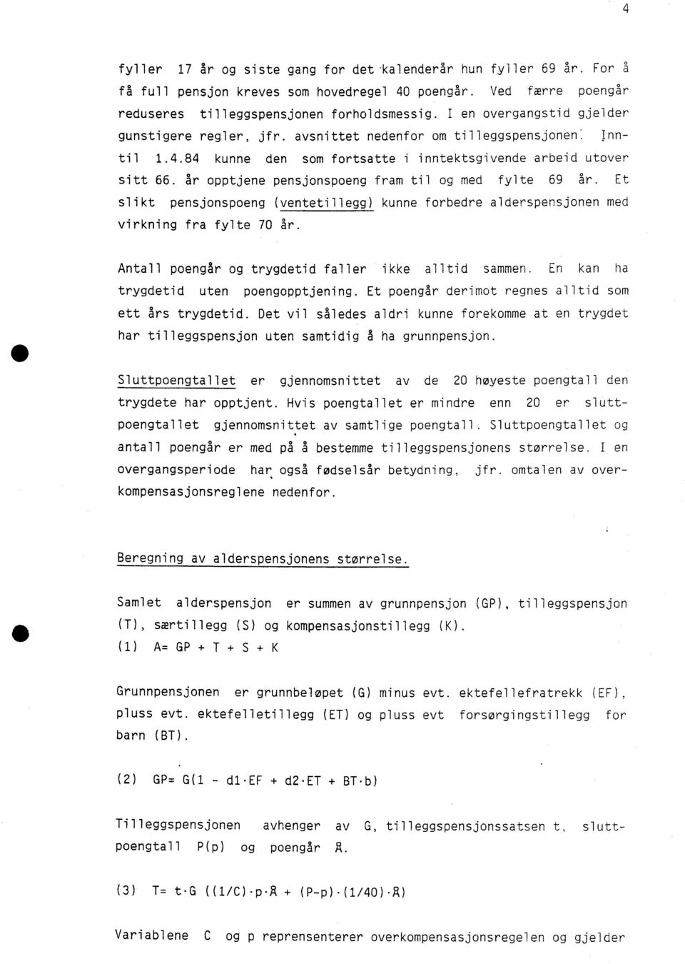 år opptjene pensjonspoeng fram til og med fylte 69 gr. Et slikt pensjonspoeng (ventetillegg) kunne forbedre alderspensjonen med virkning fra fylte 70 gr.