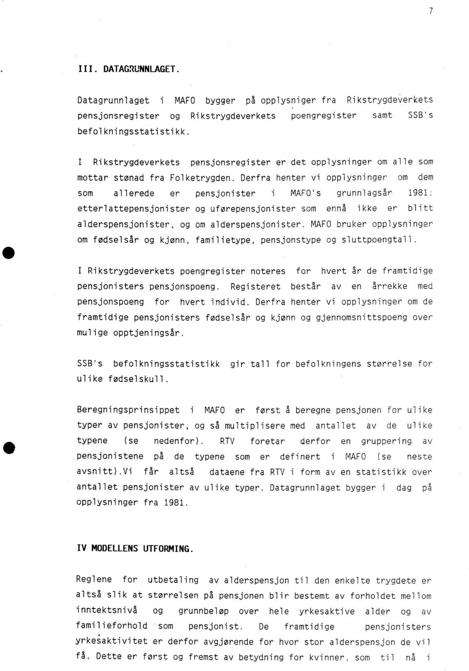 Derfra henter vi opplysninger om dem som allerede er pensjonister i MAFO's grunnlagsår 1981: etterlattepensjonister og uførepensjonister som ennå ikke er blitt alderspensjonister, og om