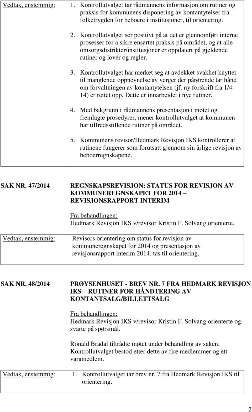 og regler. 3. Kontrollutvalget har merket seg at avdekket svakhet knyttet til manglende oppnevnelse av verger der pårørende tar hånd om forvaltningen av kontantytelsen (jf.