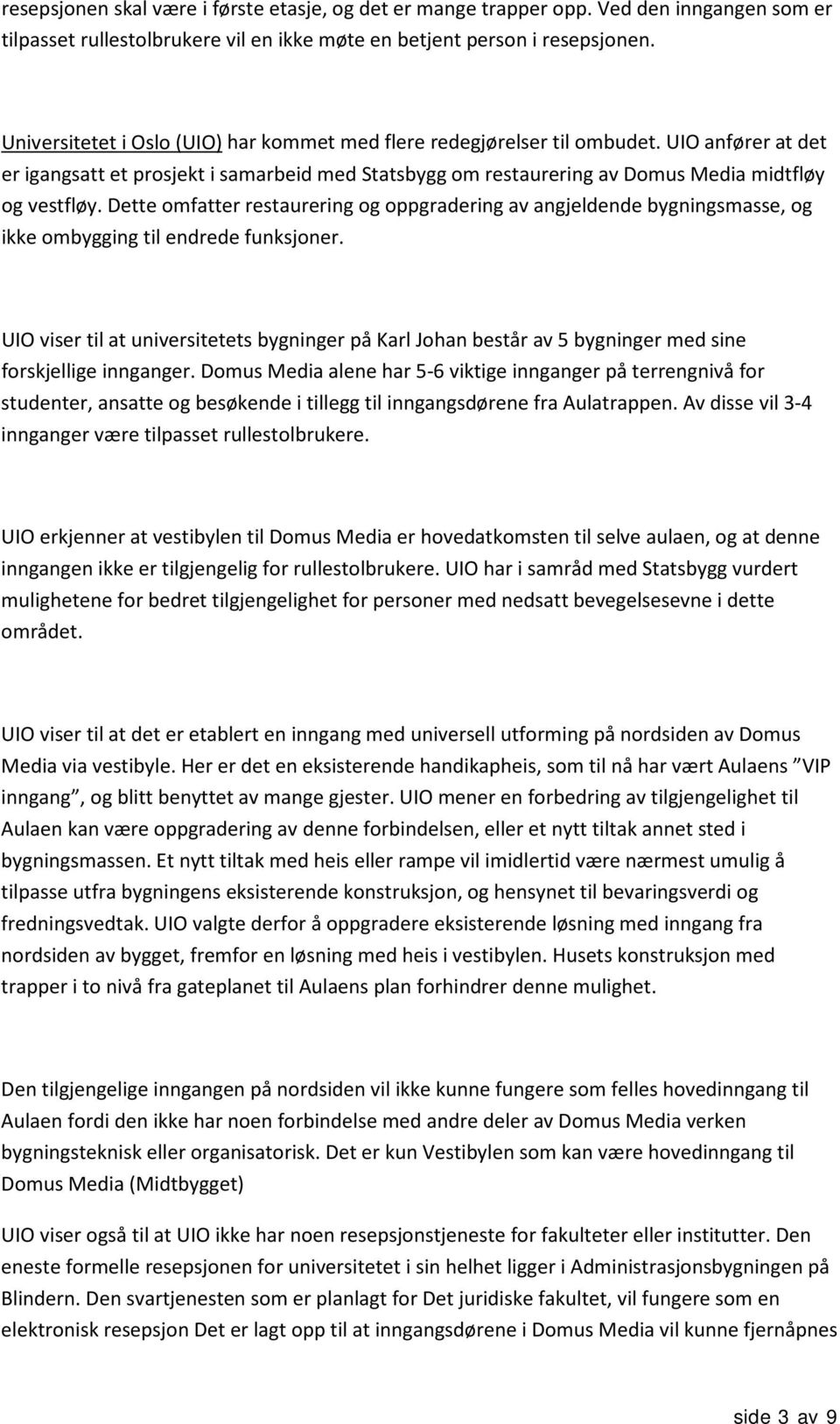 Dette omfatter restaurering og oppgradering av angjeldende bygningsmasse, og ikke ombygging til endrede funksjoner.