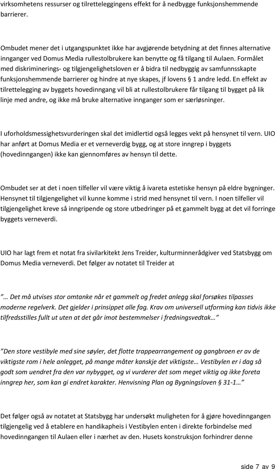 Formålet med diskriminerings- og tilgjengelighetsloven er å bidra til nedbyggig av samfunnsskapte funksjonshemmende barrierer og hindre at nye skapes, jf lovens 1 andre ledd.