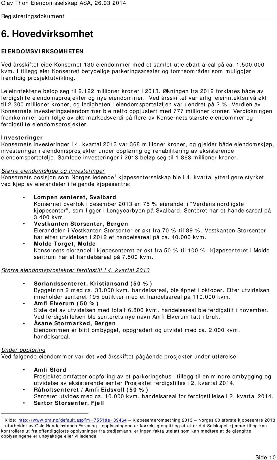 Økningen fra 2012 forklares både av ferdigstilte eiendomsprosjekter og nye eiendommer. Ved årsskiftet var årlig leieinntektsnivå økt til 2.