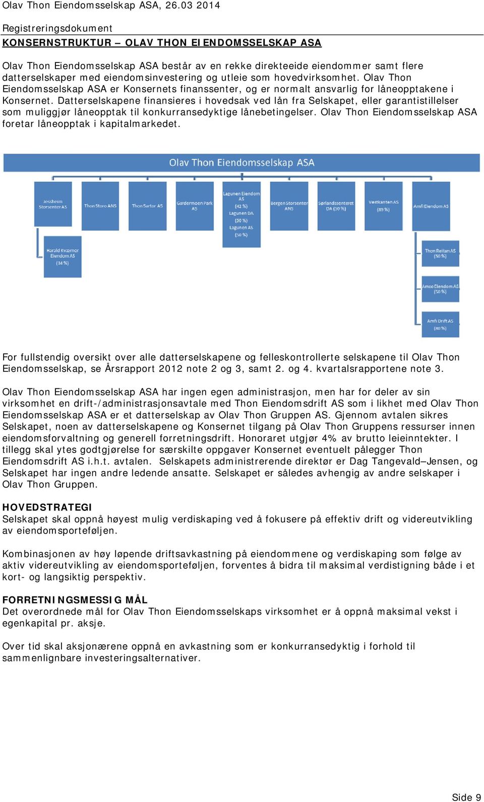 Datterselskapene finansieres i hovedsak ved lån fra Selskapet, eller garantistillelser som muliggjør låneopptak til konkurransedyktige lånebetingelser.