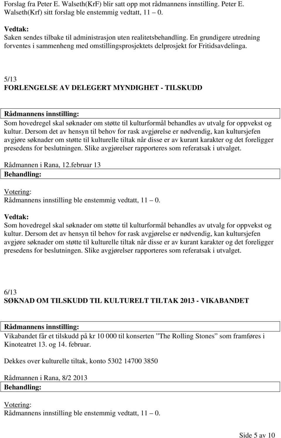 5/13 FORLENGELSE AV DELEGERT MYNDIGHET - TILSKUDD Som hovedregel skal søknader om støtte til kulturformål behandles av utvalg for oppvekst og kultur.