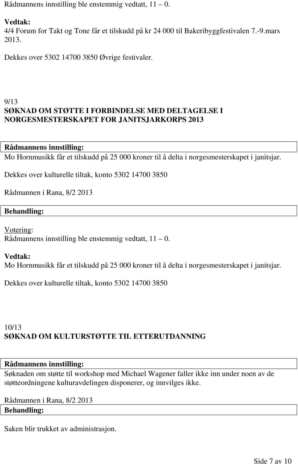 Dekkes over kulturelle tiltak, konto 5302 14700 3850 Rådmannen i Rana, 8/2 2013 Rådmannens innstilling ble enstemmig vedtatt, 11 0.