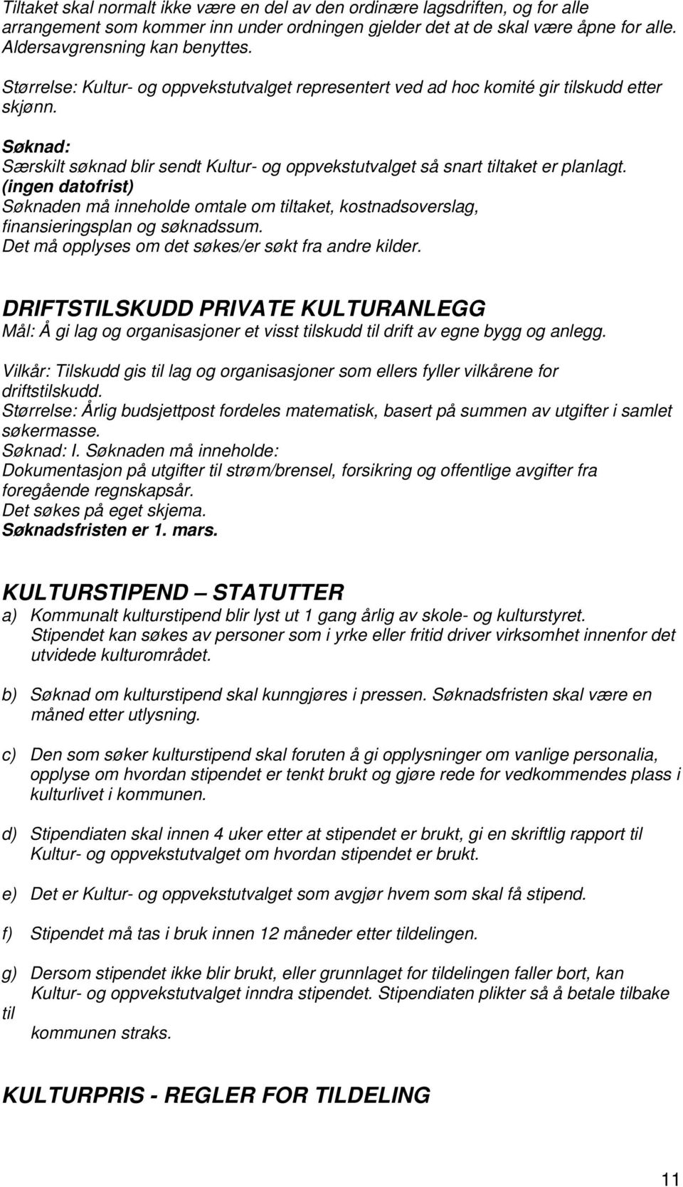 (ingen datofrist) Søknaden må inneholde omtale om tiltaket, kostnadsoverslag, finansieringsplan og søknadssum. Det må opplyses om det søkes/er søkt fra andre kilder.