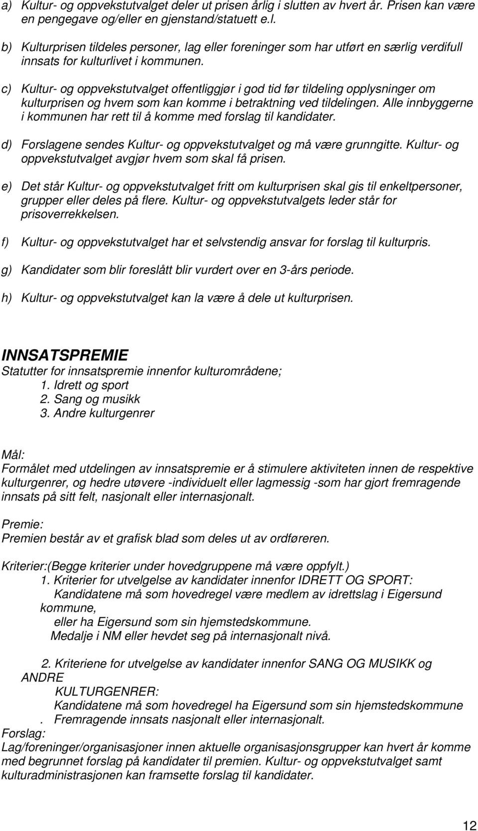 Alle innbyggerne i kommunen har rett til å komme med forslag til kandidater. d) Forslagene sendes Kultur- og oppvekstutvalget og må være grunngitte.