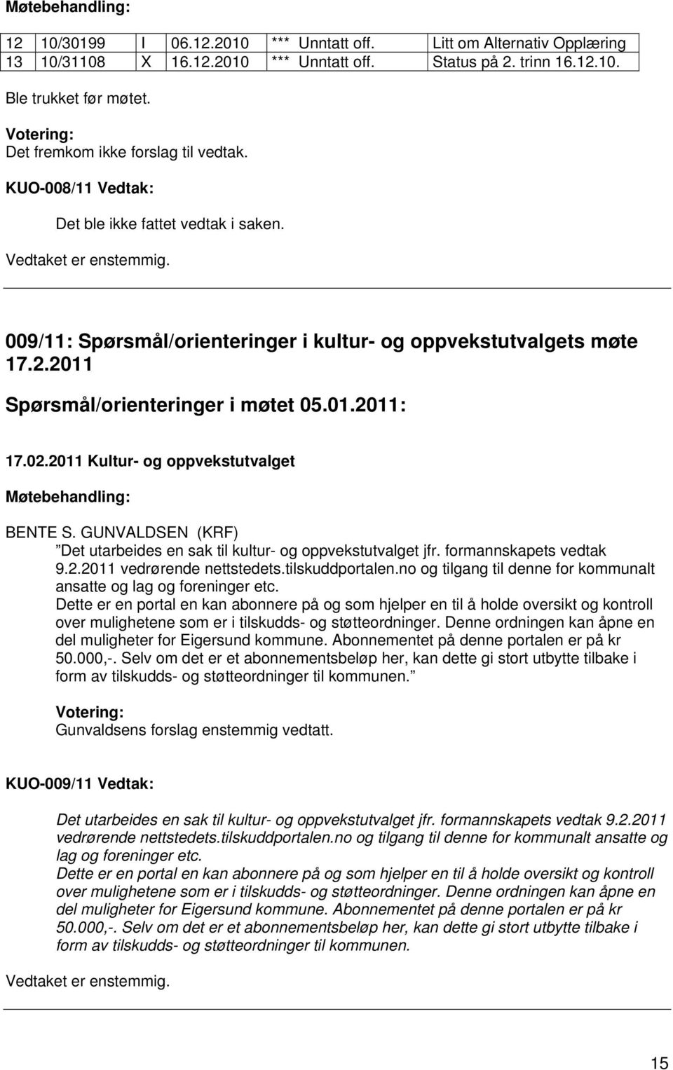 2011 Spørsmål/orienteringer i møtet 05.01.2011: BENTE S. GUNVALDSEN (KRF) Det utarbeides en sak til kultur- og oppvekstutvalget jfr. formannskapets vedtak 9.2.2011 vedrørende nettstedets.