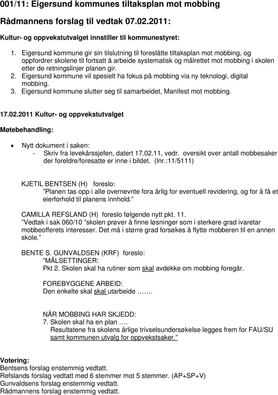 gir. 2. Eigersund kommune vil spesielt ha fokus på mobbing via ny teknologi, digital mobbing. 3. Eigersund kommune slutter seg til samarbeidet, Manifest mot mobbing.