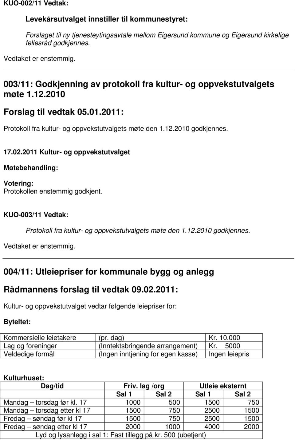 Protokollen enstemmig godkjent. KUO-003/11 Vedtak: Protokoll fra kultur- og oppvekstutvalgets møte den 1.12.2010 godkjennes. Vedtaket er enstemmig.