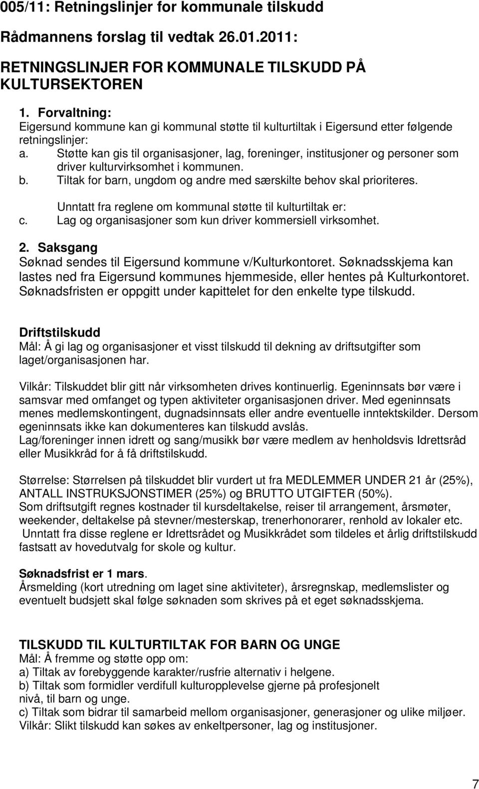 Støtte kan gis til organisasjoner, lag, foreninger, institusjoner og personer som driver kulturvirksomhet i kommunen. b. Tiltak for barn, ungdom og andre med særskilte behov skal prioriteres.