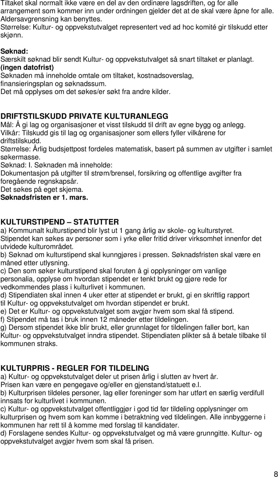 (ingen datofrist) Søknaden må inneholde omtale om tiltaket, kostnadsoverslag, finansieringsplan og søknadssum. Det må opplyses om det søkes/er søkt fra andre kilder.