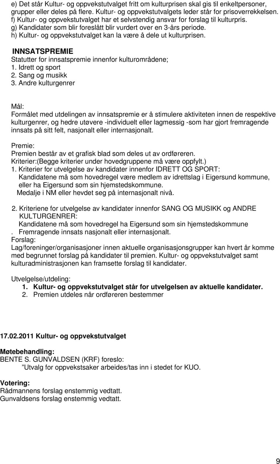 h) Kultur- og oppvekstutvalget kan la være å dele ut kulturprisen. INNSATSPREMIE Statutter for innsatspremie innenfor kulturområdene; 1. Idrett og sport 2. Sang og musikk 3.