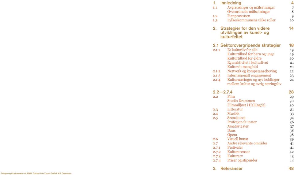 1.2 Nettverk og kompetanseheving 2.1.3 Internasjonalt engasjement 2.1.4 Kulturnæringer og nye koblinger mellom kultur og øvrig næringsliv 2.2 Film Studio Drammen Filmmiljøet i Hallingdal 2.