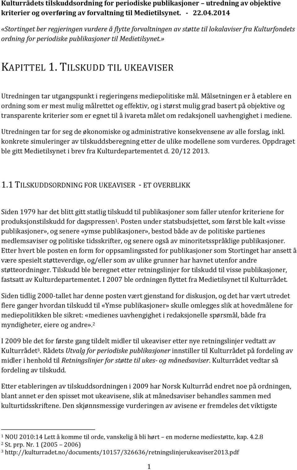 TILSKUDD TIL UKEAVISER Utredningen tar utgangspunkt i regjeringens mediepolitiske mål.