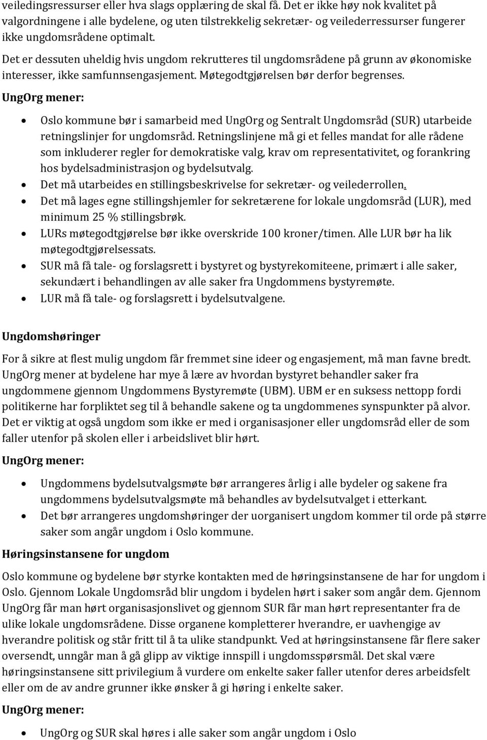 Det er dessuten uheldig hvis ungdom rekrutteres til ungdomsrådene på grunn av økonomiske interesser, ikke samfunnsengasjement. Møtegodtgjørelsen bør derfor begrenses.