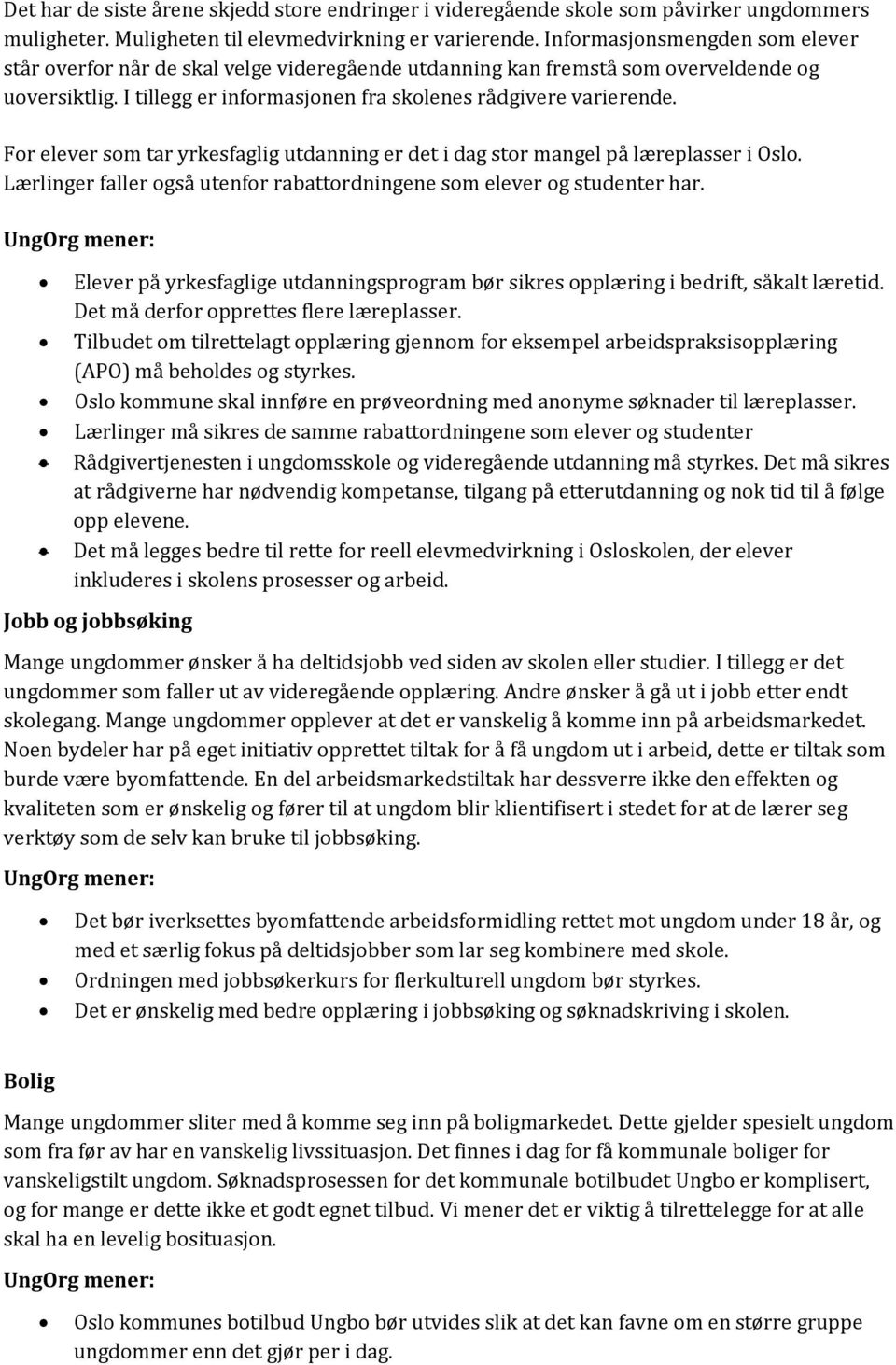 For elever som tar yrkesfaglig utdanning er det i dag stor mangel på læreplasser i Oslo. Lærlinger faller også utenfor rabattordningene som elever og studenter har.