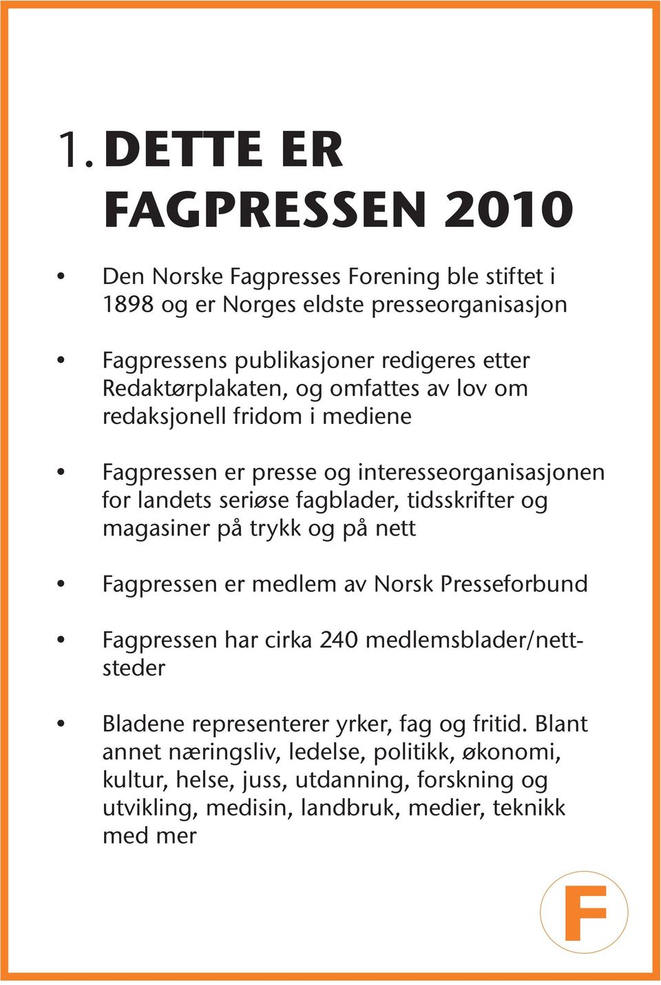 tidsskrifter og magasiner på trykk og på nett Fagpressen er medlem av Norsk Presseforbund Fagpressen har cirka 240 medlemsblader/nettsteder Bladene