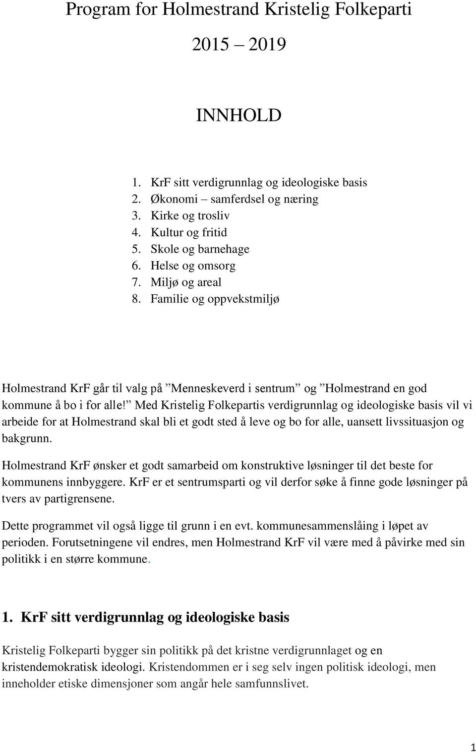 Med Kristelig Folkepartis verdigrunnlag og ideologiske basis vil vi arbeide for at Holmestrand skal bli et godt sted å leve og bo for alle, uansett livssituasjon og bakgrunn.