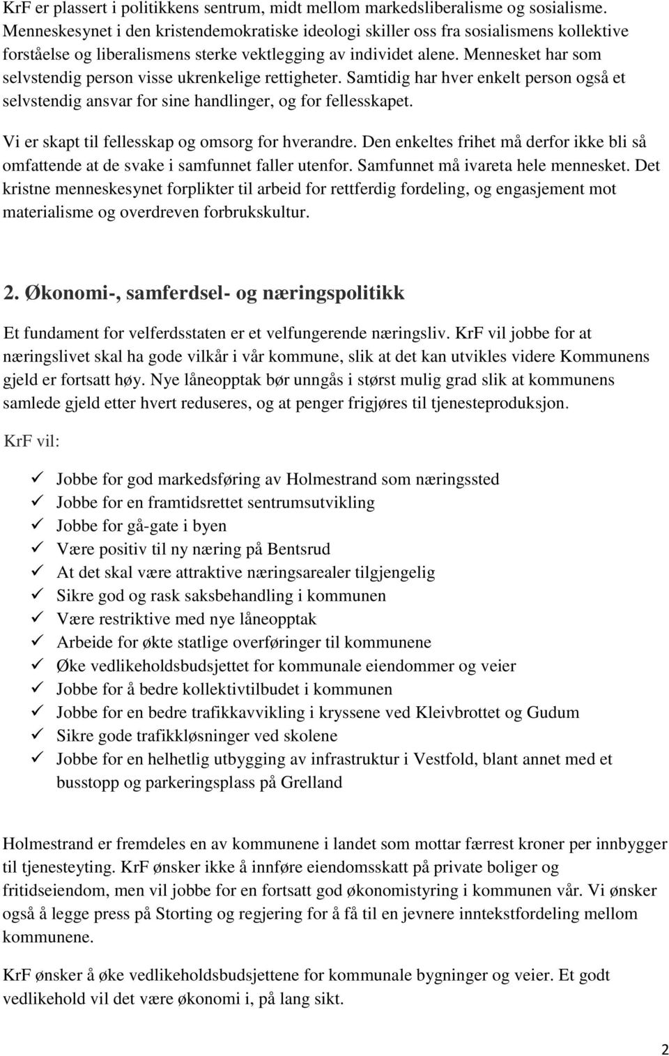 Mennesket har som selvstendig person visse ukrenkelige rettigheter. Samtidig har hver enkelt person også et selvstendig ansvar for sine handlinger, og for fellesskapet.