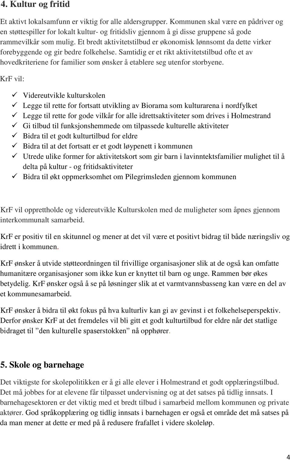 Et bredt aktivitetstilbud er økonomisk lønnsomt da dette virker forebyggende og gir bedre folkehelse.