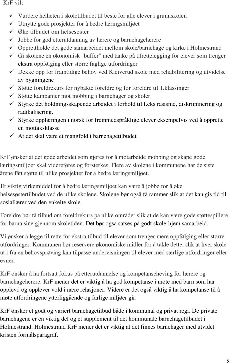 eller større faglige utfordringer Dekke opp for framtidige behov ved Kleiverud skole med rehabilitering og utvidelse av bygningene Støtte foreldrekurs for nybakte foreldre og for foreldre til 1.