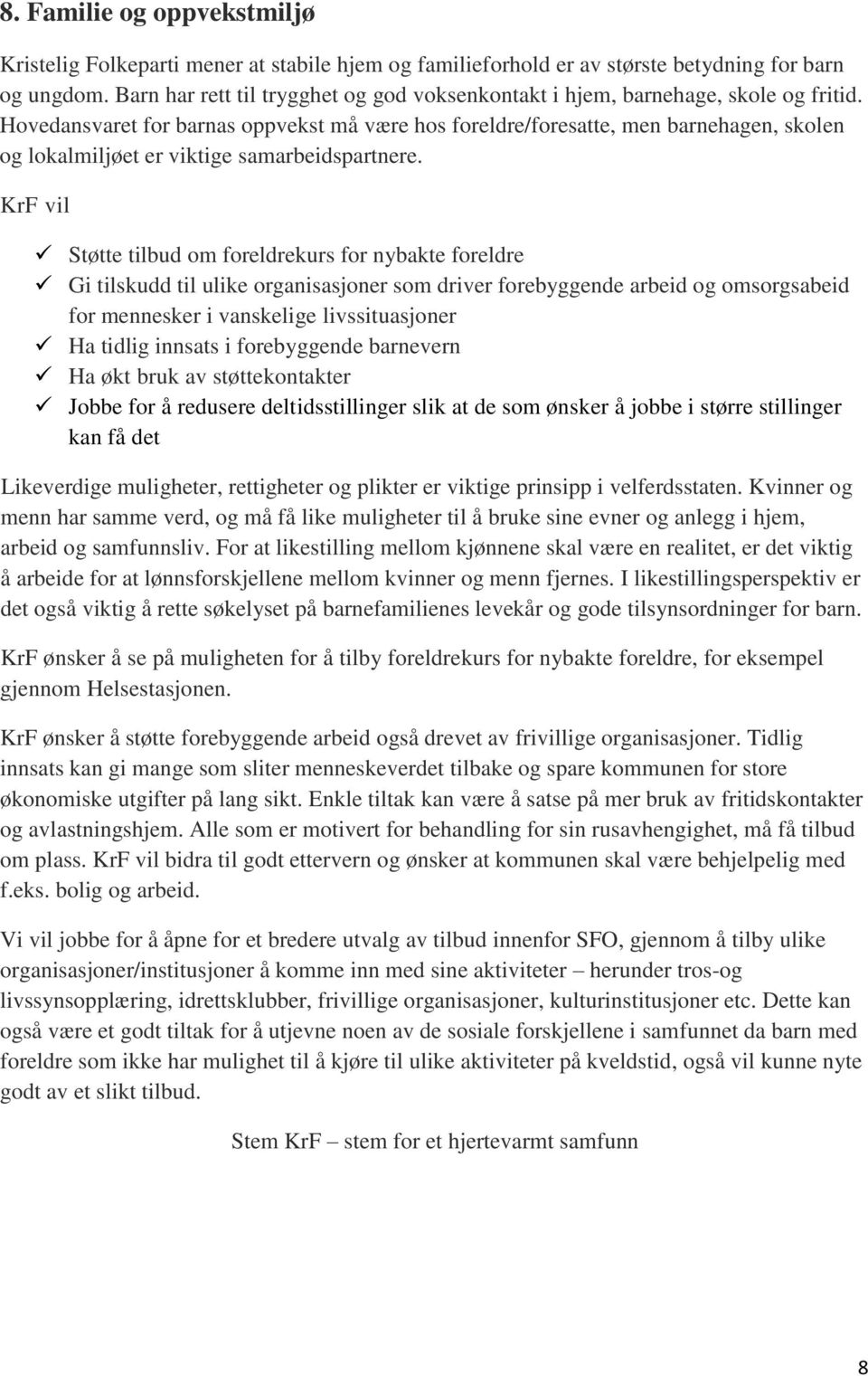 Hovedansvaret for barnas oppvekst må være hos foreldre/foresatte, men barnehagen, skolen og lokalmiljøet er viktige samarbeidspartnere.