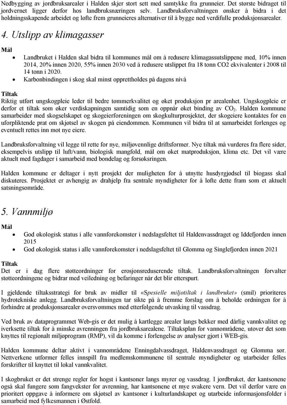 Utslipp av klimagasser Landbruket i Halden skal bidra til kommunes mål om å redusere klimagassutslippene med, 10% innen 2014, 20% innen 2020, 55% innen 2030 ved å redusere utslippet fra 18 tonn CO2