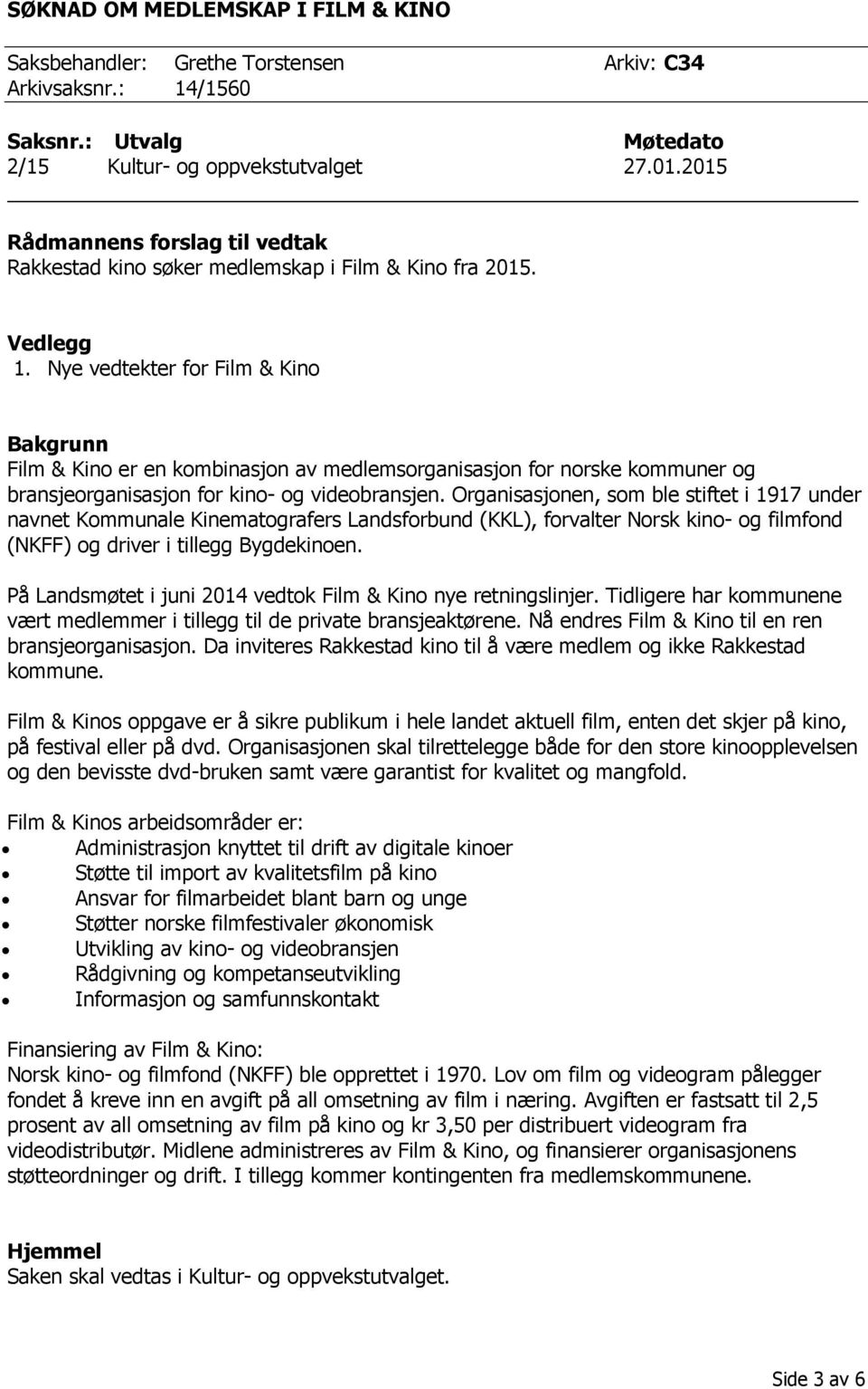 Nye vedtekter for Film & Kino Bakgrunn Film & Kino er en kombinasjon av medlemsorganisasjon for norske kommuner og bransjeorganisasjon for kino- og videobransjen.