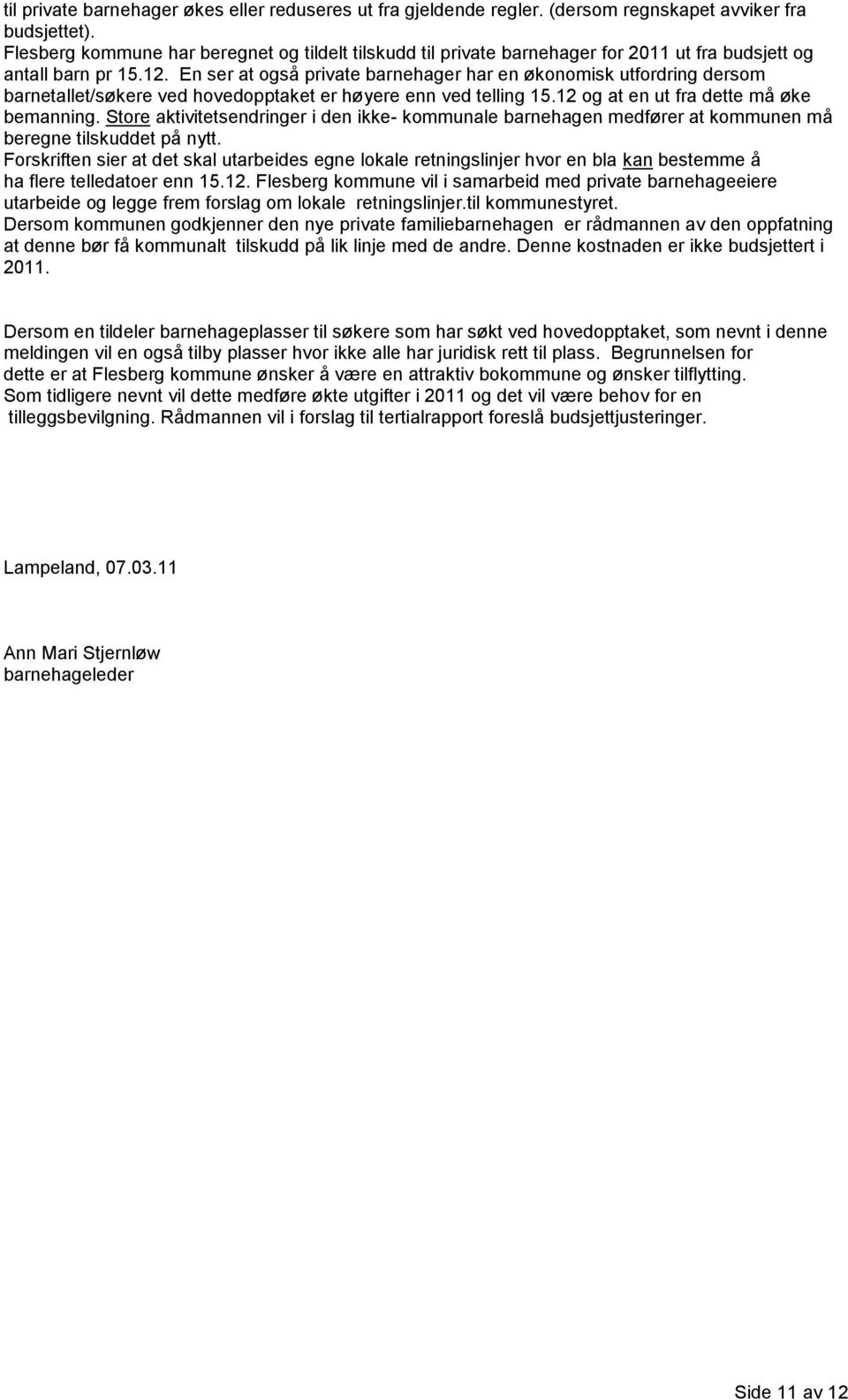 En ser at også private barnehager har en økonomisk utfordring dersom barnetallet/søkere ved hovedopptaket er høyere enn ved telling 15.12 og at en ut fra dette må øke bemanning.