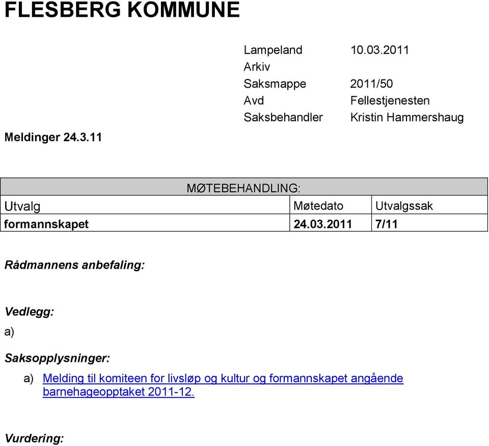 MØTEBEHANDLING: Utvalg Møtedato Utvalgssak formannskapet 24.03.