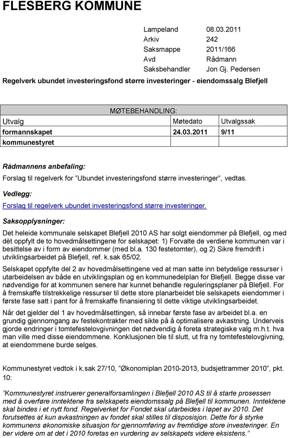 2011 9/11 kommunestyret Rådmannens anbefaling: Forslag til regelverk for Ubundet investeringsfond større investeringer, vedtas.