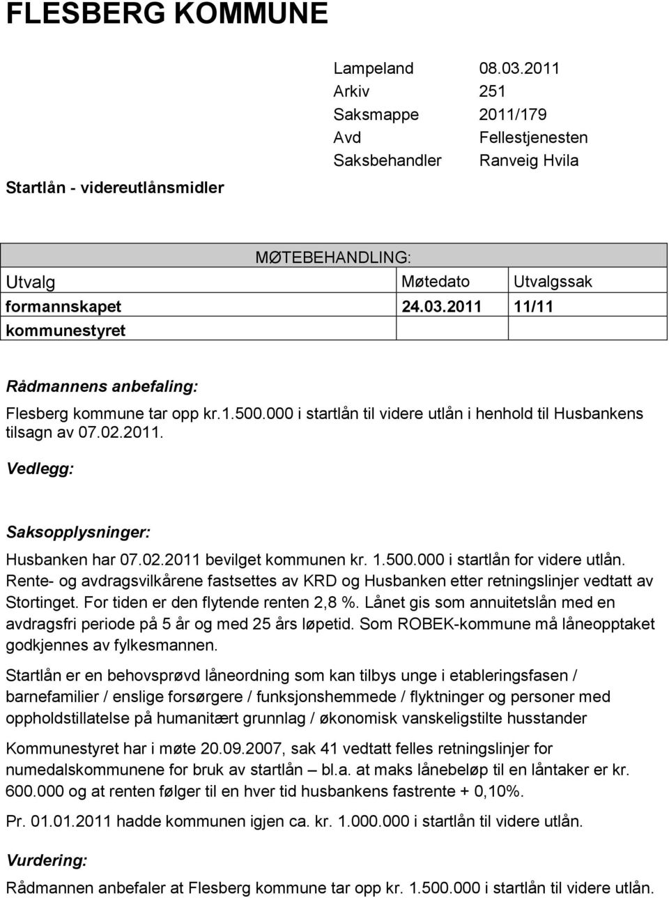 2011 11/11 kommunestyret Rådmannens anbefaling: Flesberg kommune tar opp kr.1.500.000 i startlån til videre utlån i henhold til Husbankens tilsagn av 07.02.2011. Vedlegg: Saksopplysninger: Husbanken har 07.