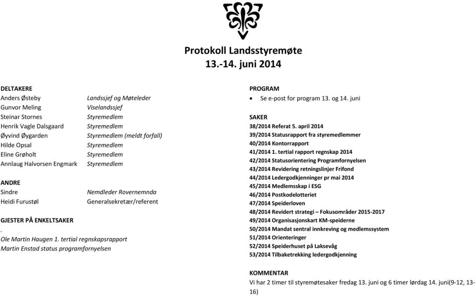 Viselandssjef Styremedlem Styremedlem Styremedlem (meldt forfall) Styremedlem Styremedlem Styremedlem Nemdleder Rovernemnda Generalsekretær/referent GJESTER PÅ ENKELTSAKER. Ole Martin Haugen 1.