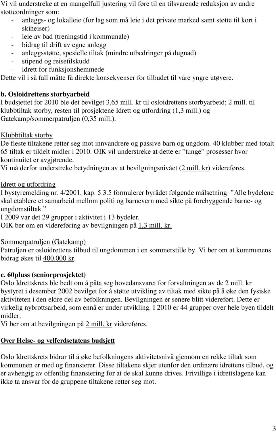 funksjonshemmede Dette vil i så fall måtte få direkte konsekvenser for tilbudet til våre yngre utøvere. b. Osloidrettens storbyarbeid I budsjettet for 2010 ble det bevilget 3,65 mill.